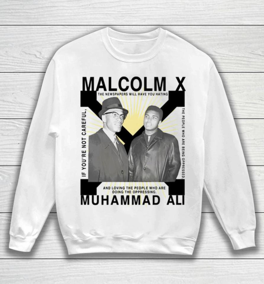 Bht Malcolm X Muhammad Ali If You’re Not Careful Sweatshirt