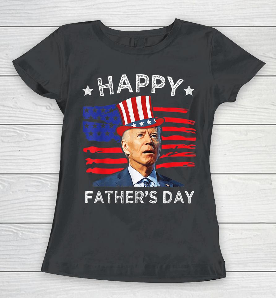 Biden 4Th Of July Shirt Joe Biden Happy Father's Day Funny Women T-Shirt