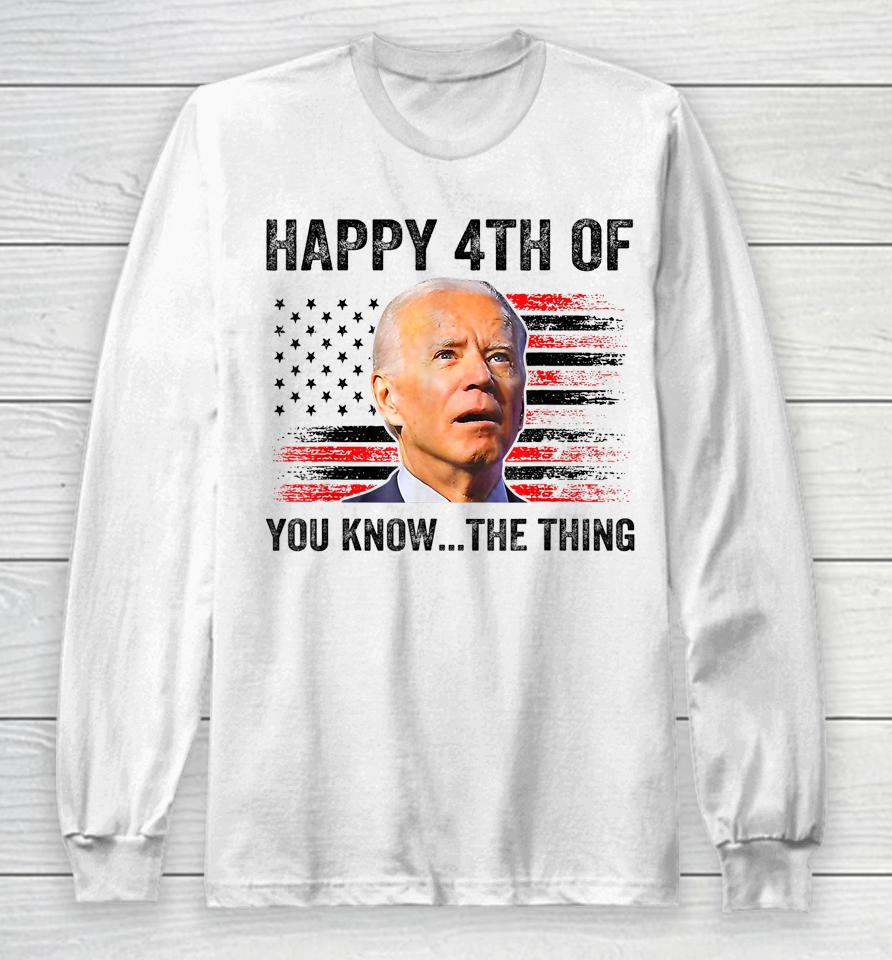 Biden Confused Merry Happy 4Th Of You Know The Thing Long Sleeve T-Shirt