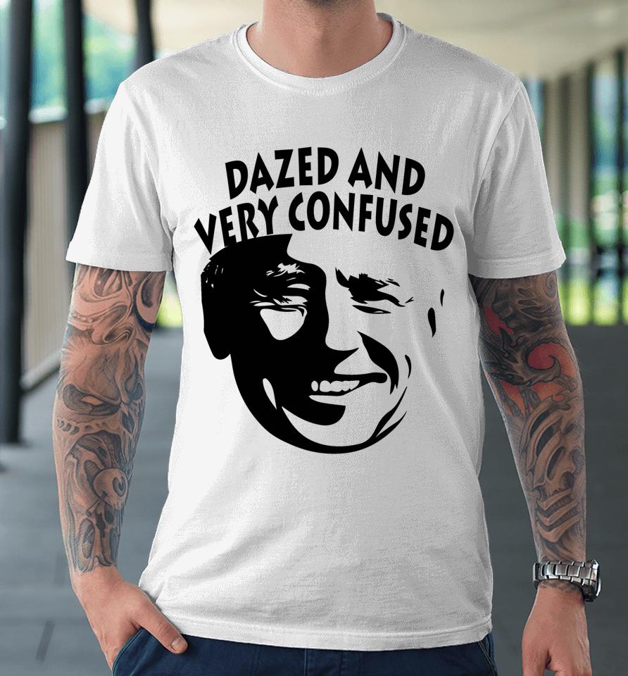 Biden Dazed And Very Confused Funny Anti Joe Biden Premium T-Shirt