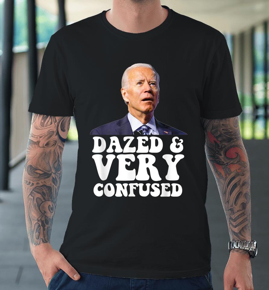 Biden Dazed And Very Confused Premium T-Shirt