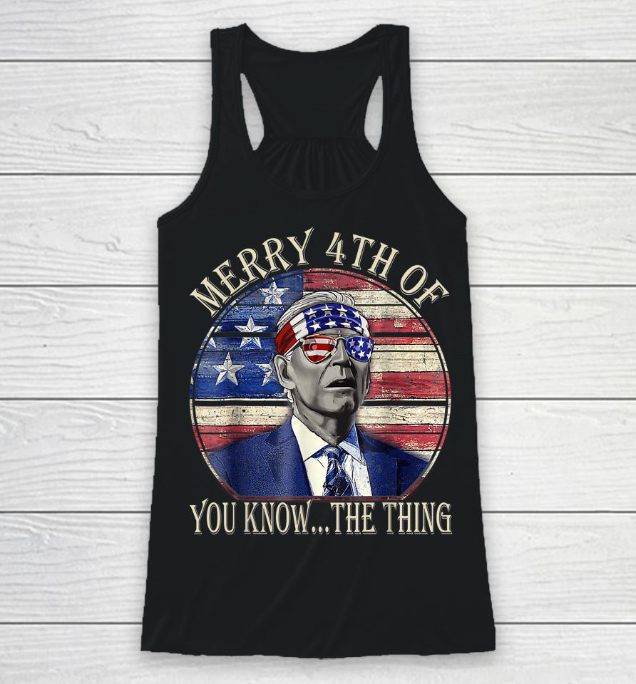 Biden Dazed Happy 4Th July Merry 4Th Of You Know The Thing Racerback Tank