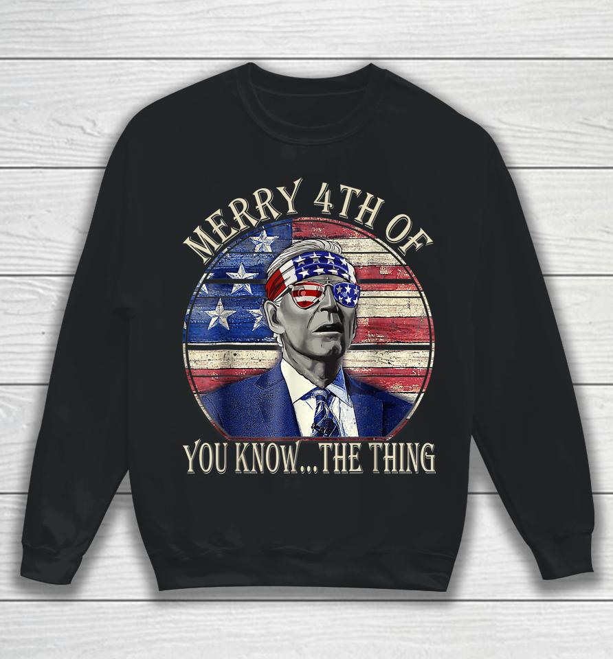 Biden Dazed Happy 4Th July Merry 4Th Of You Know The Thing Sweatshirt