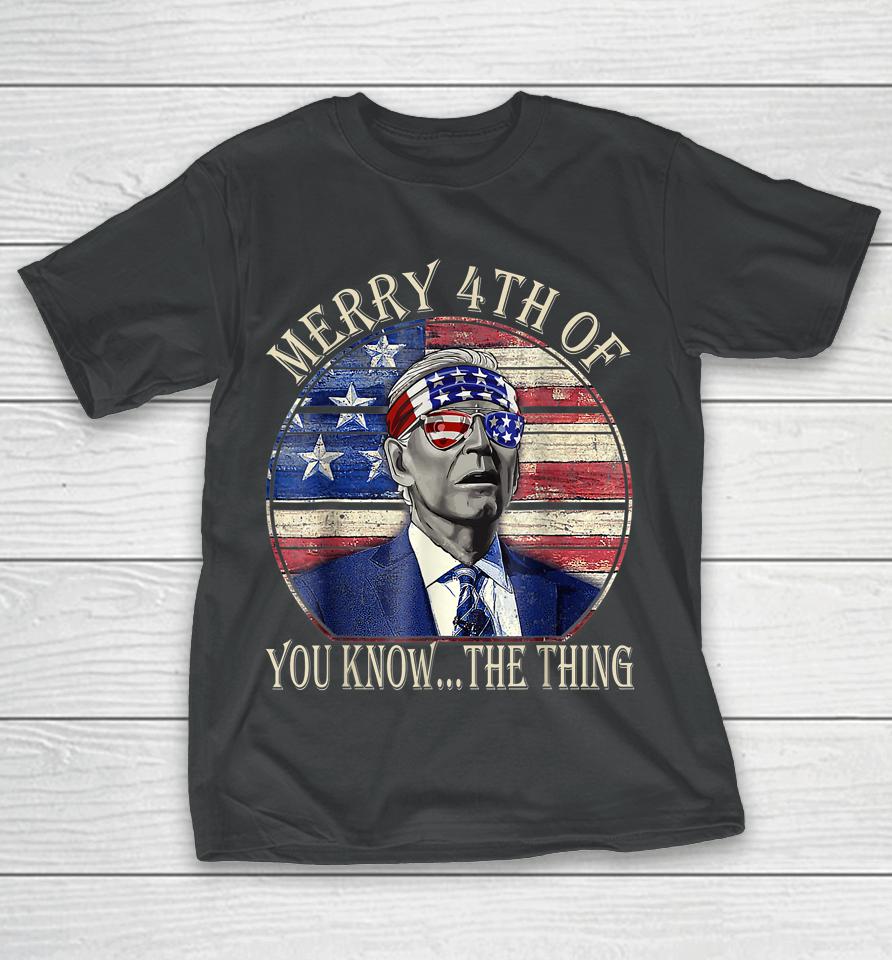 Biden Dazed Happy 4Th July Merry 4Th Of You Know The Thing T-Shirt