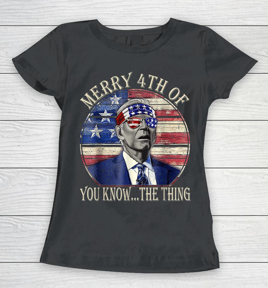 Biden Dazed Happy 4Th July Merry 4Th Of You Know The Thing Women T-Shirt