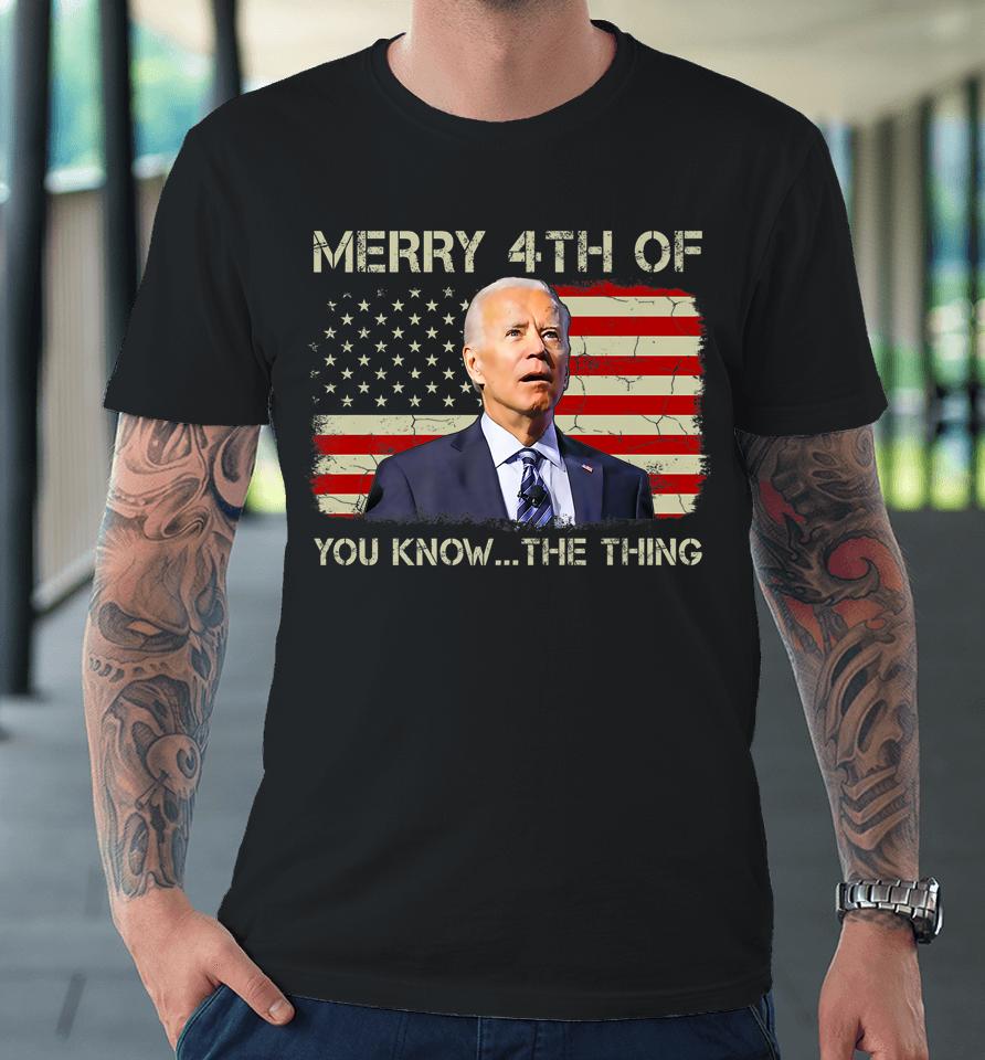 Biden Dazed Merry 4Th Of You Know The Thing Premium T-Shirt