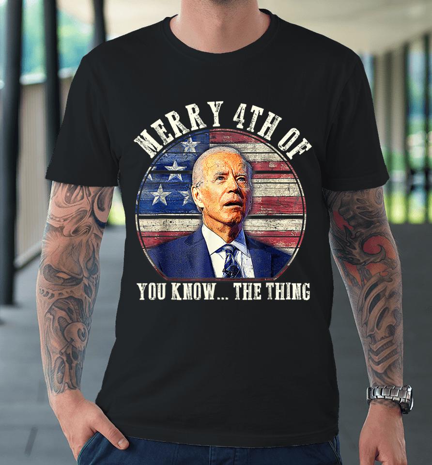 Biden Dazed Merry 4Th Of You Know The Thing Premium T-Shirt