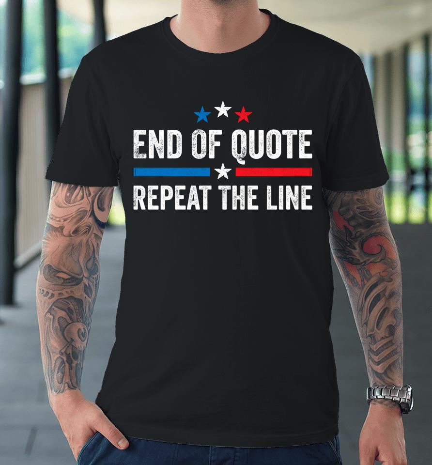 Biden End Of Quote Shirt Biden End Of Quote Repeat The Line Premium T-Shirt