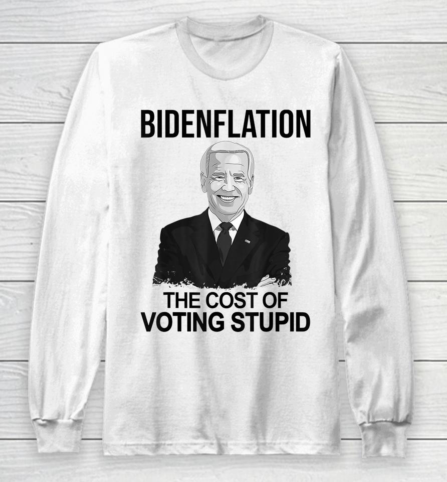 Biden Flation The Cost Of Voting Stupid Long Sleeve T-Shirt