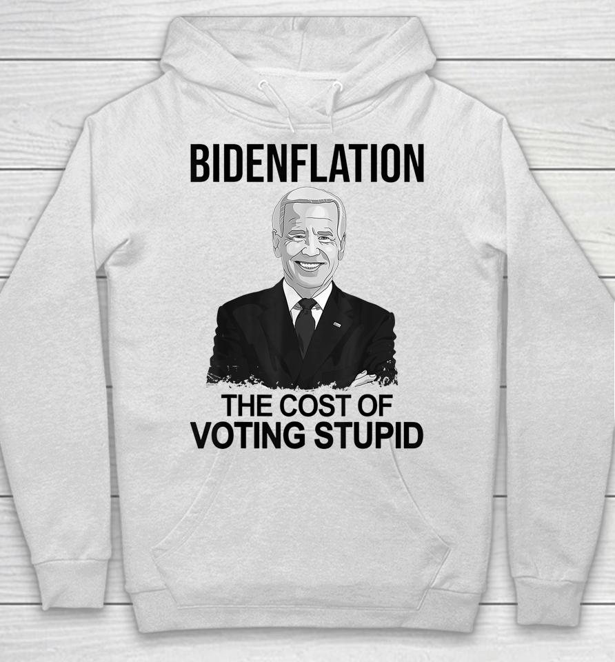Biden Flation The Cost Of Voting Stupid Hoodie