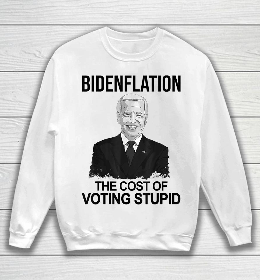 Biden Flation The Cost Of Voting Stupid Sweatshirt