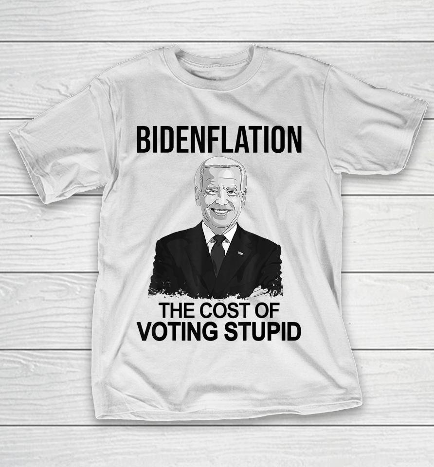Biden Flation The Cost Of Voting Stupid T-Shirt