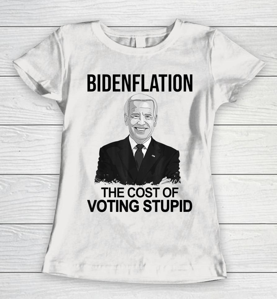 Biden Flation The Cost Of Voting Stupid Women T-Shirt