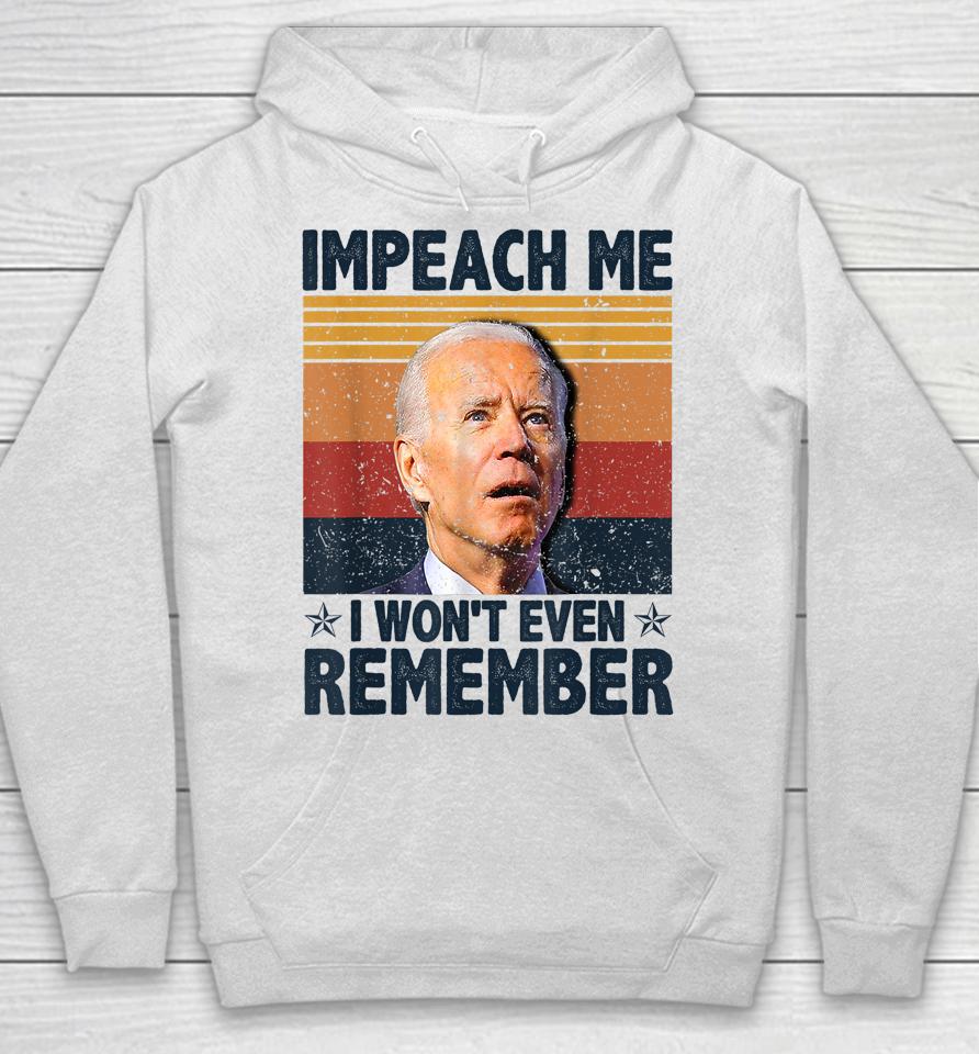 Biden Impeach Me I Won't Even Remember Hoodie