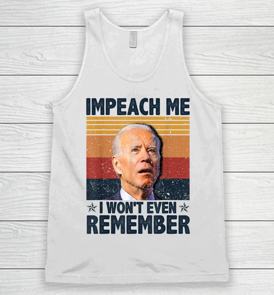 Biden Impeach Me I Won't Even Remember Unisex Tank Top