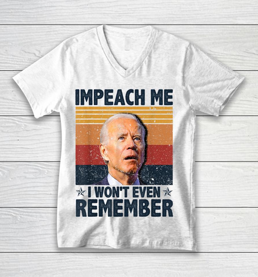 Biden Impeach Me I Won't Even Remember Unisex V-Neck T-Shirt