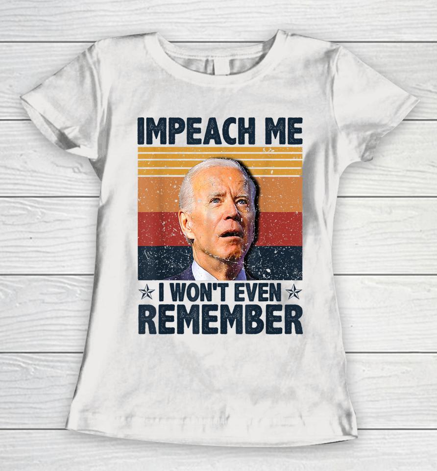 Biden Impeach Me I Won't Even Remember Women T-Shirt