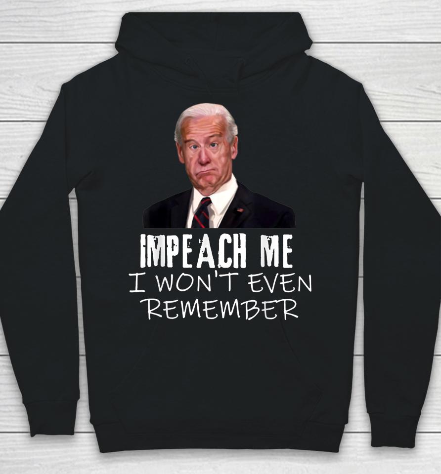 Biden Impeach Me I Won't Even Remember Hoodie