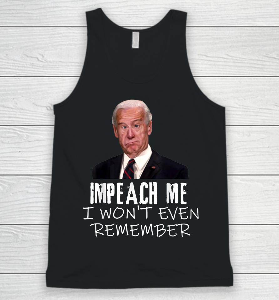 Biden Impeach Me I Won't Even Remember Unisex Tank Top