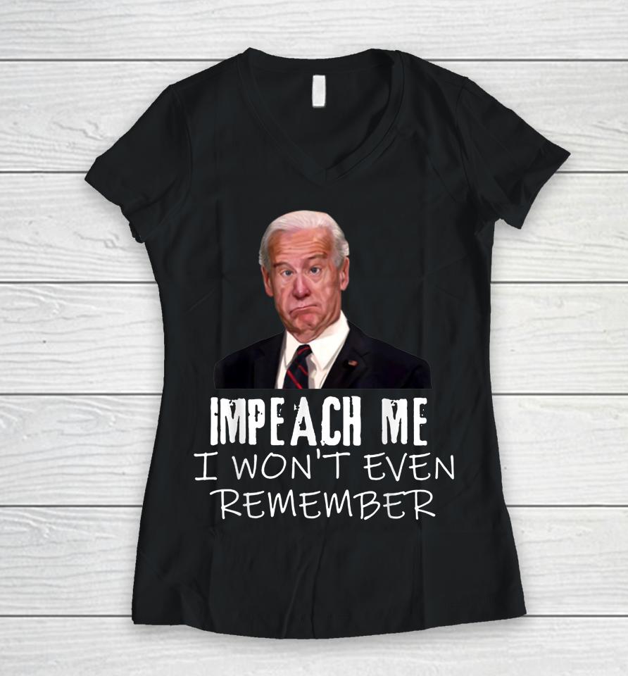 Biden Impeach Me I Won't Even Remember Women V-Neck T-Shirt