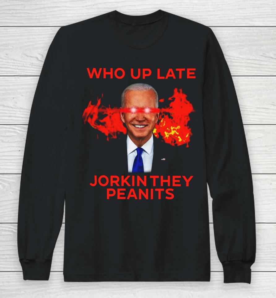 Biden Laser Who Up Late Jorkin They Peanits Long Sleeve T-Shirt