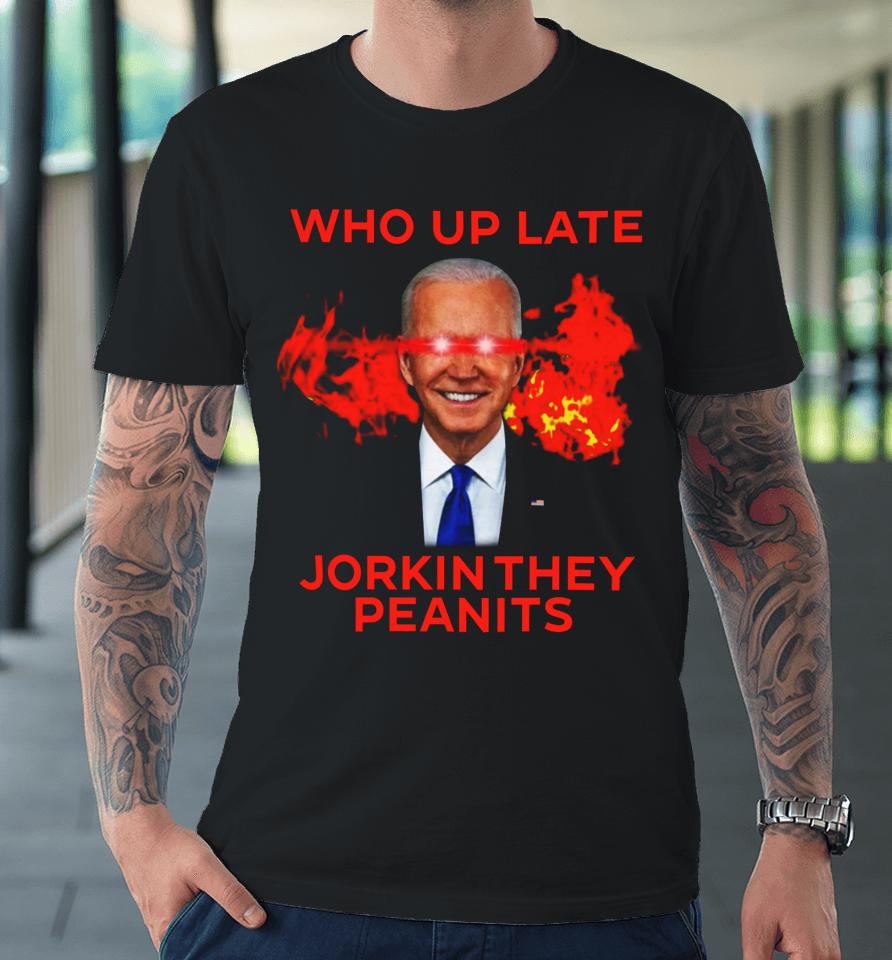 Biden Laser Who Up Late Jorkin They Peanits Premium T-Shirt