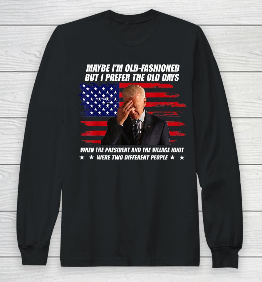 Biden Maybe I'm Old-Fashioned But I Prefer The Old Days Long Sleeve T-Shirt