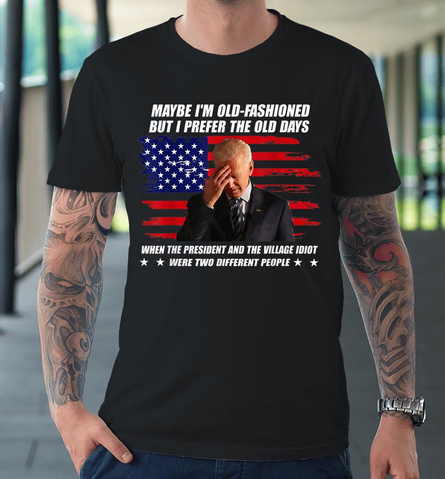 Biden Maybe I'm Old-Fashioned But I Prefer The Old Days Premium T-Shirt