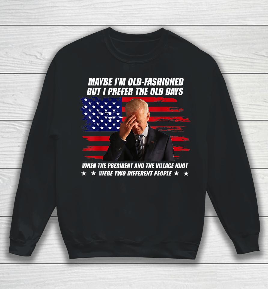 Biden Maybe I'm Old-Fashioned But I Prefer The Old Days Sweatshirt