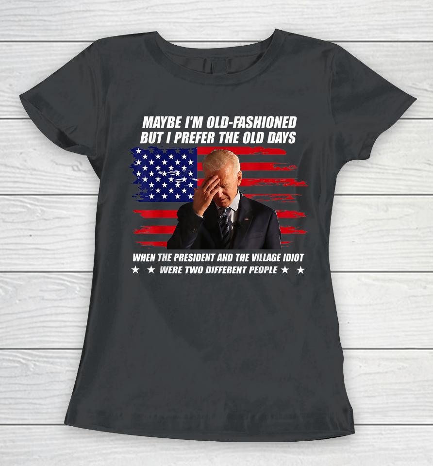 Biden Maybe I'm Old-Fashioned But I Prefer The Old Days Women T-Shirt