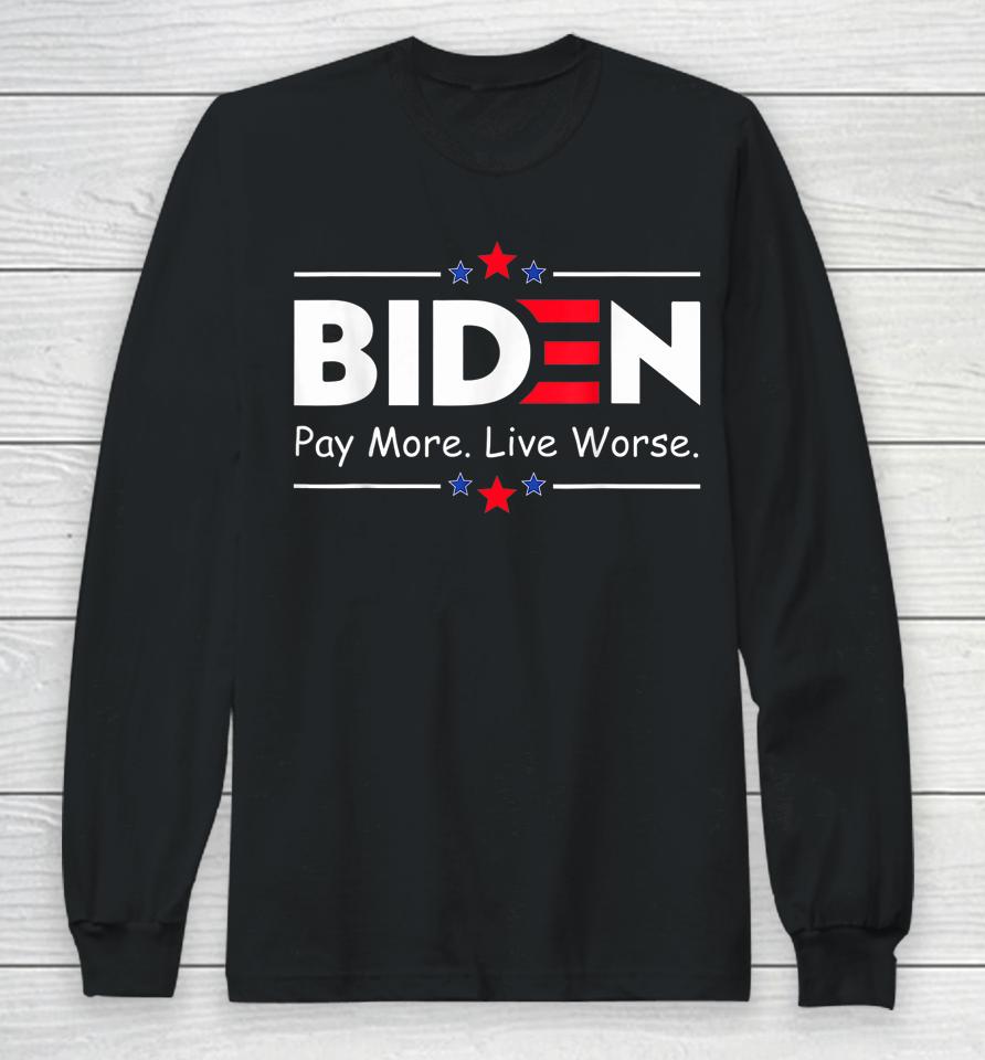 Biden Pay More Live Worse Anti Biden Long Sleeve T-Shirt