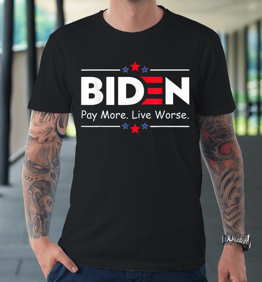 Biden Pay More Live Worse Anti Biden Premium T-Shirt