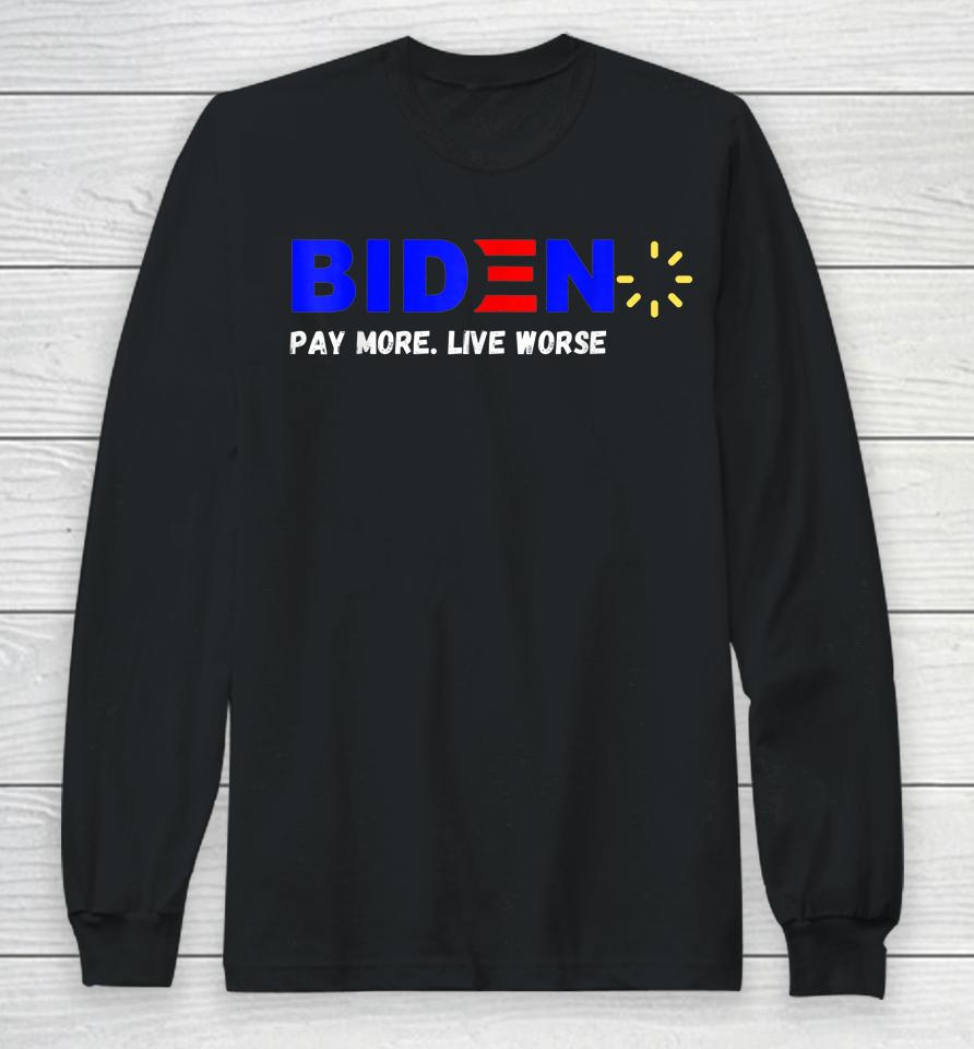 Biden Pay More Live Worse Anti President Biden Anti Biden Long Sleeve T-Shirt