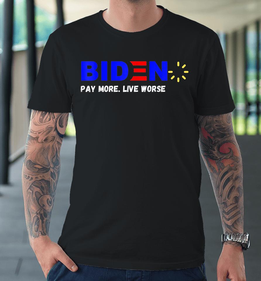 Biden Pay More Live Worse Anti President Biden Anti Biden Premium T-Shirt
