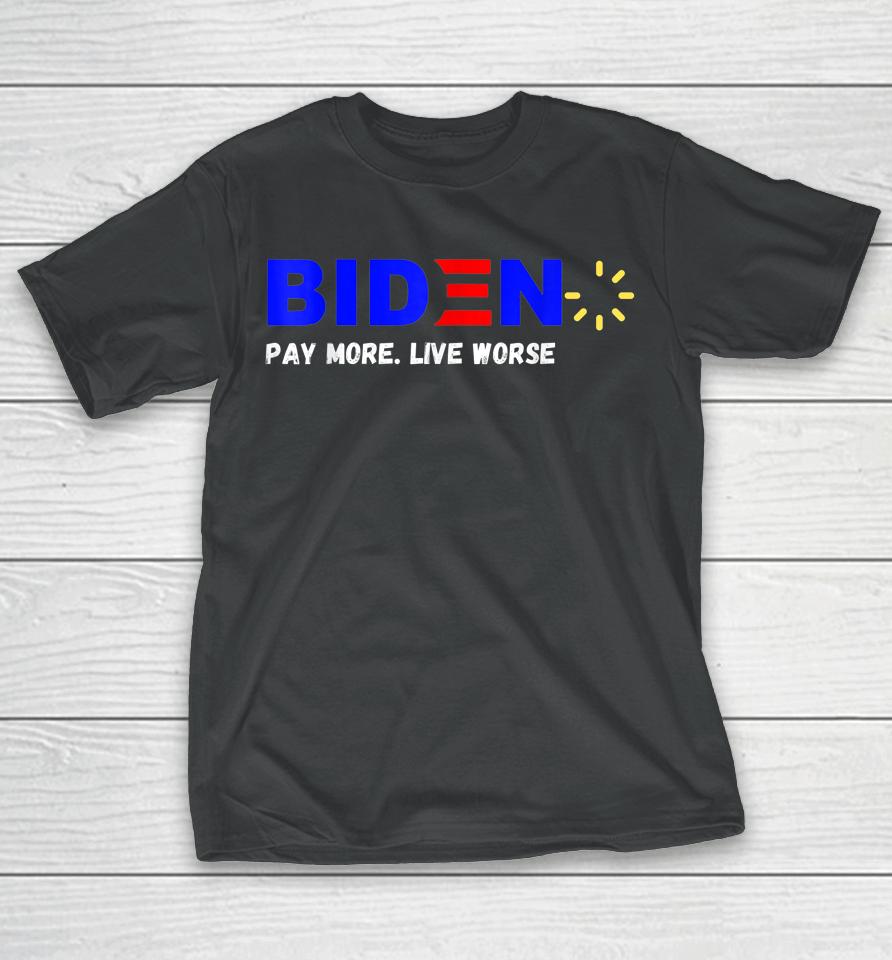 Biden Pay More Live Worse Anti President Biden Anti Biden T-Shirt