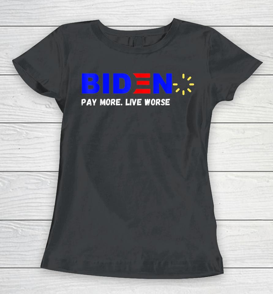 Biden Pay More Live Worse Anti President Biden Anti Biden Women T-Shirt