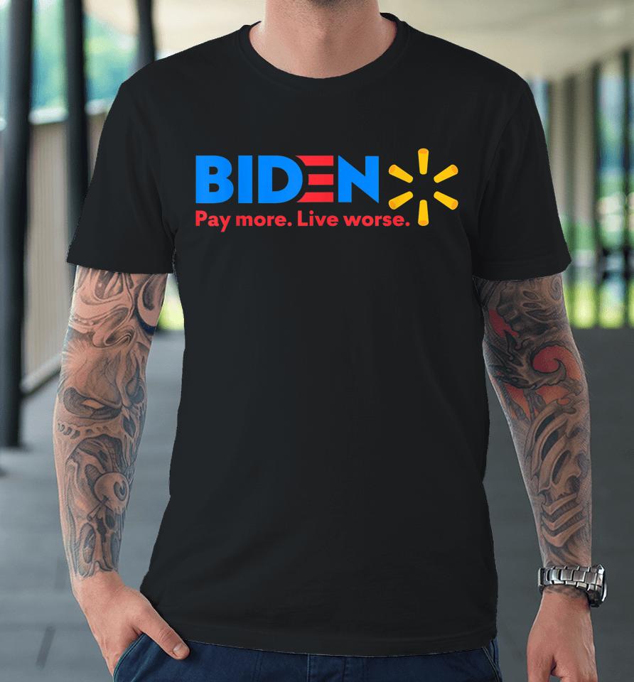 Biden Pay More Live Worse Funny Anti-Joe Biden Premium T-Shirt