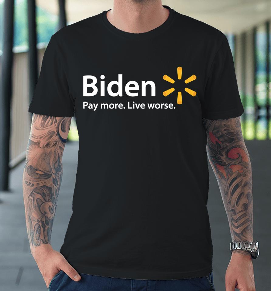 Biden Pay More Live Worse Premium T-Shirt