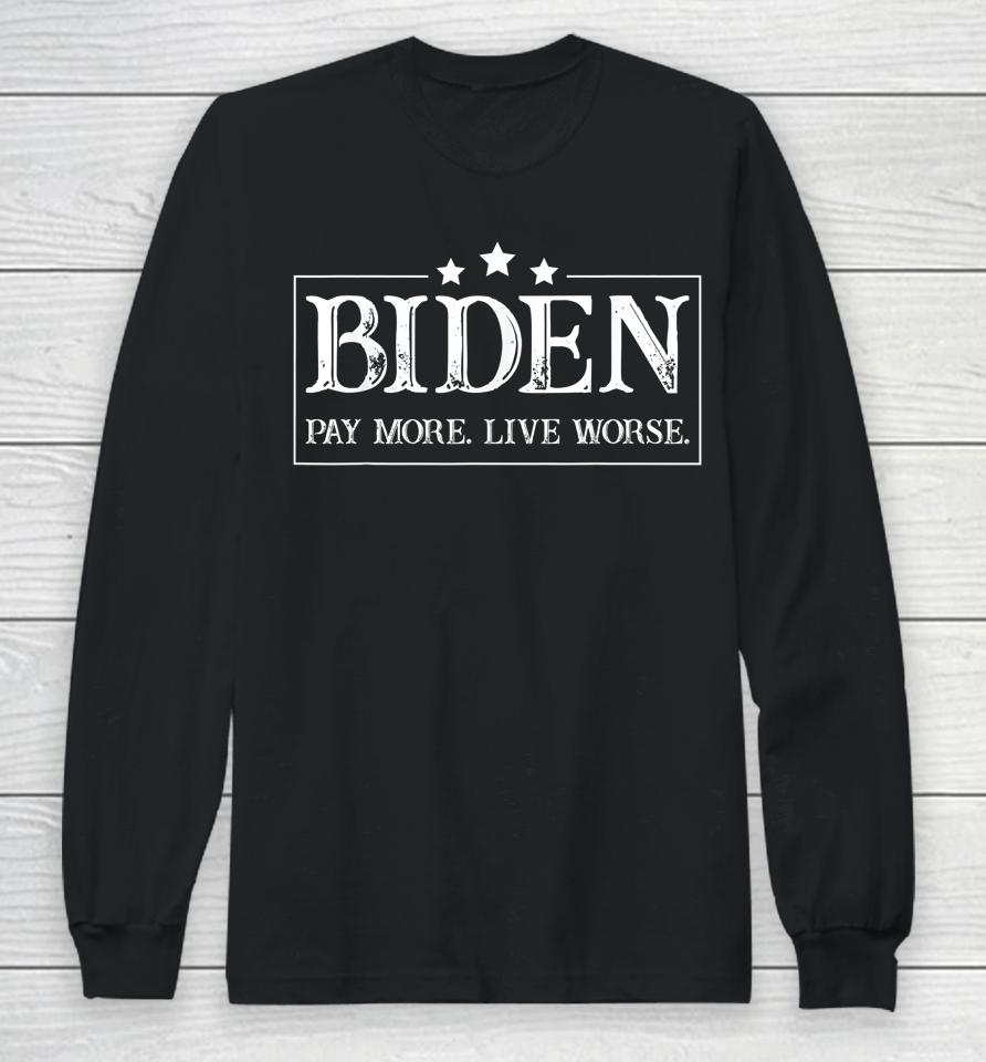 Biden Pay More Live Worse Long Sleeve T-Shirt