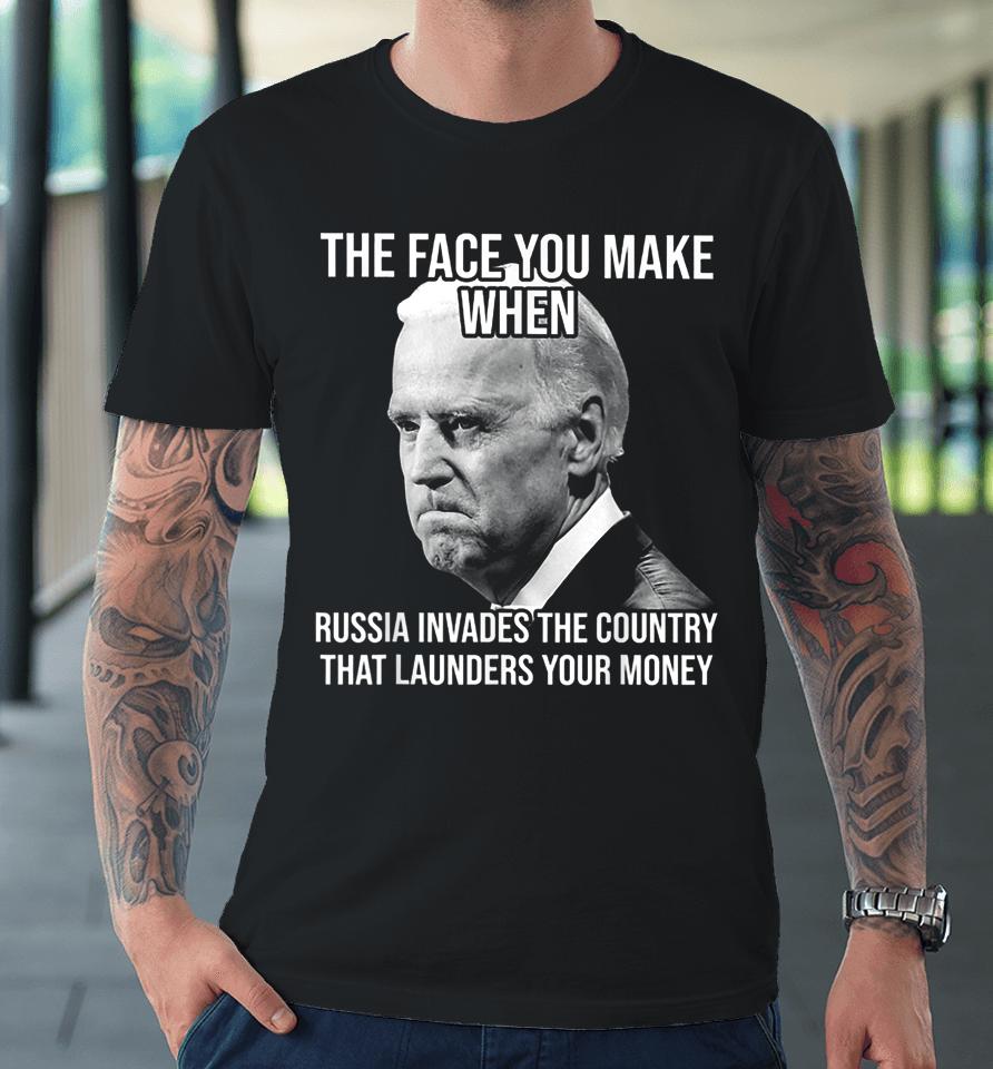 Biden The Face You Make When Russia Invades The Country Premium T-Shirt