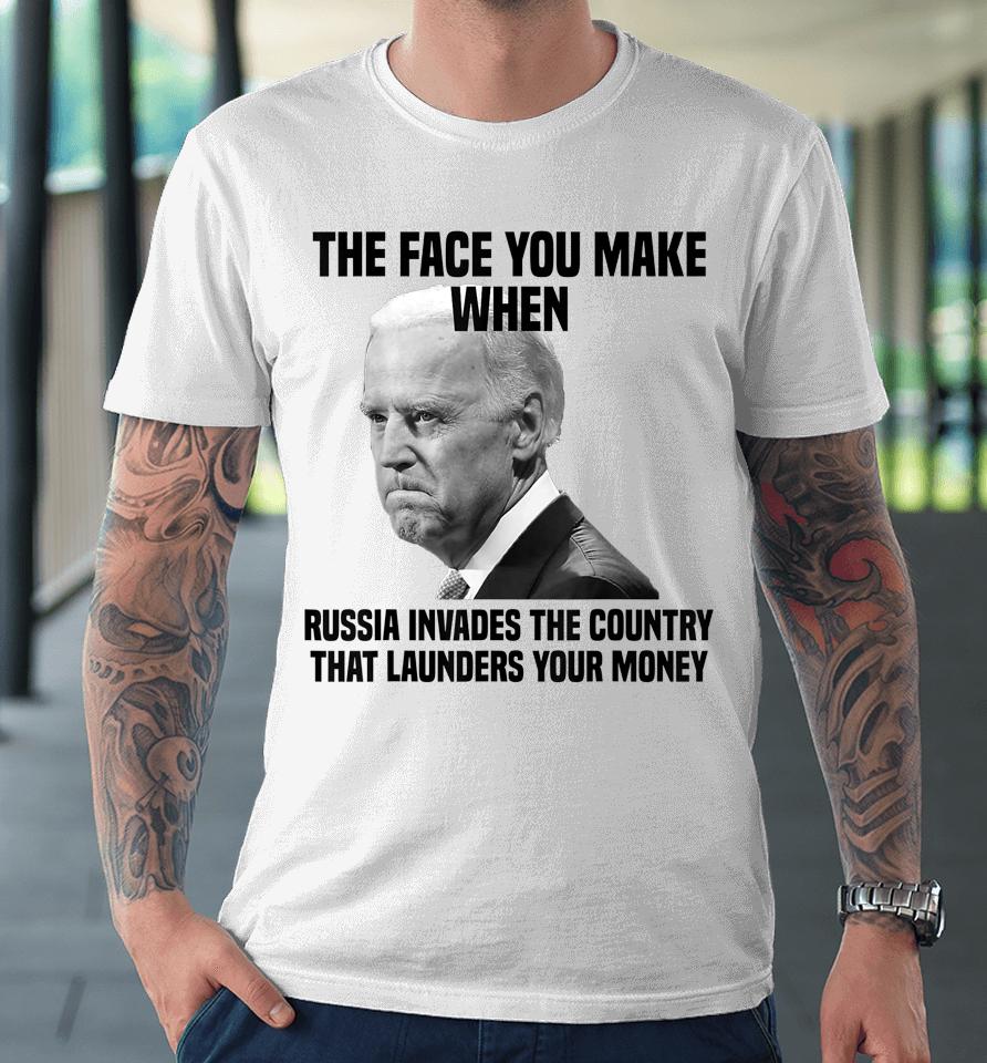 Biden The Face You Make When Russia Invades The Country Premium T-Shirt