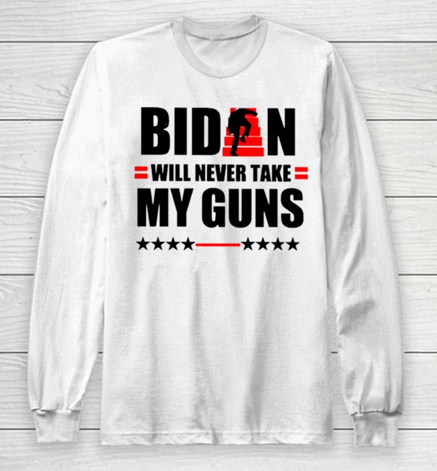 Biden Will Never Take My Guns I Keeps Them Upstairs Long Sleeve T-Shirt