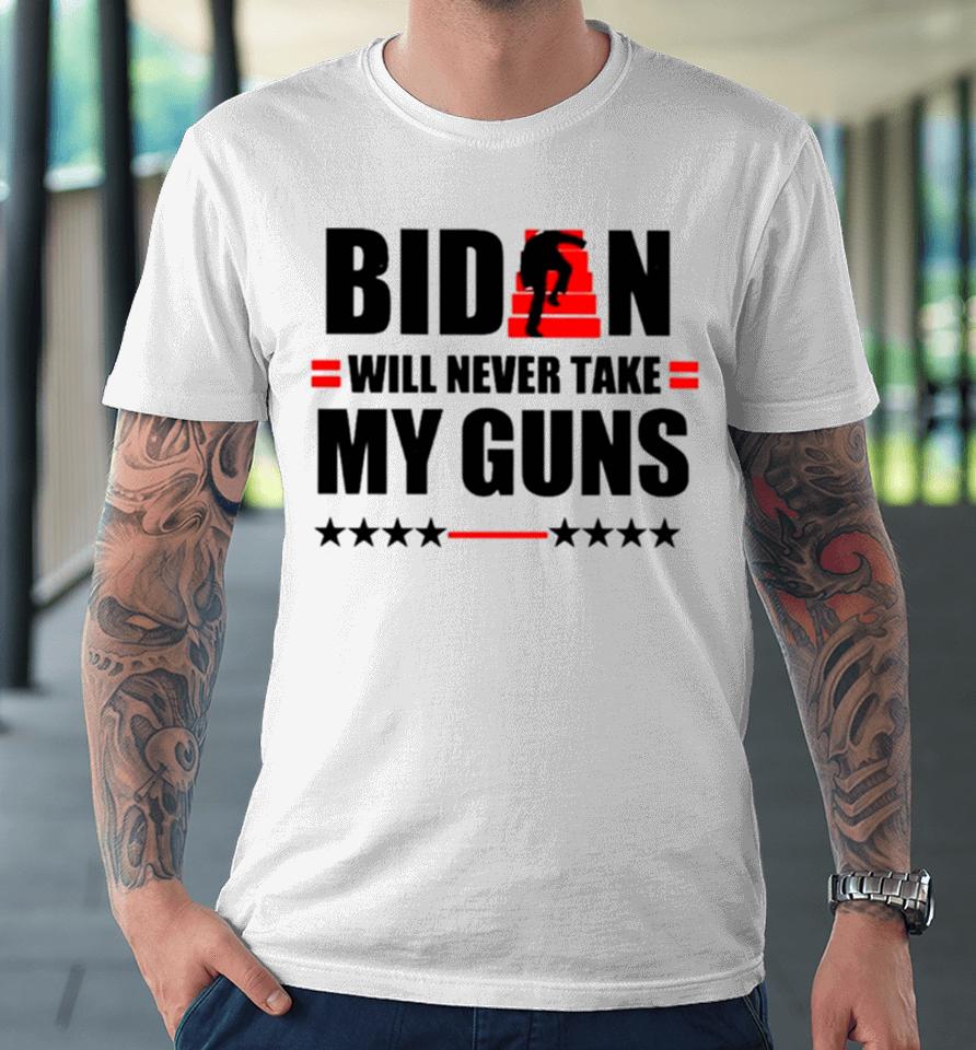 Biden Will Never Take My Guns I Keeps Them Upstairs Premium T-Shirt