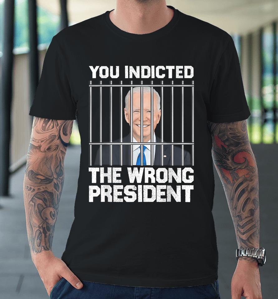 Biden You Indicted The Wrong President Premium T-Shirt