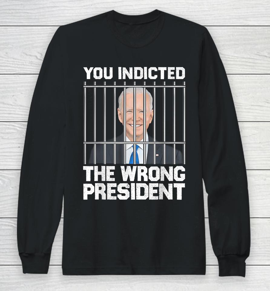 Biden You Indicted The Wrong President Long Sleeve T-Shirt