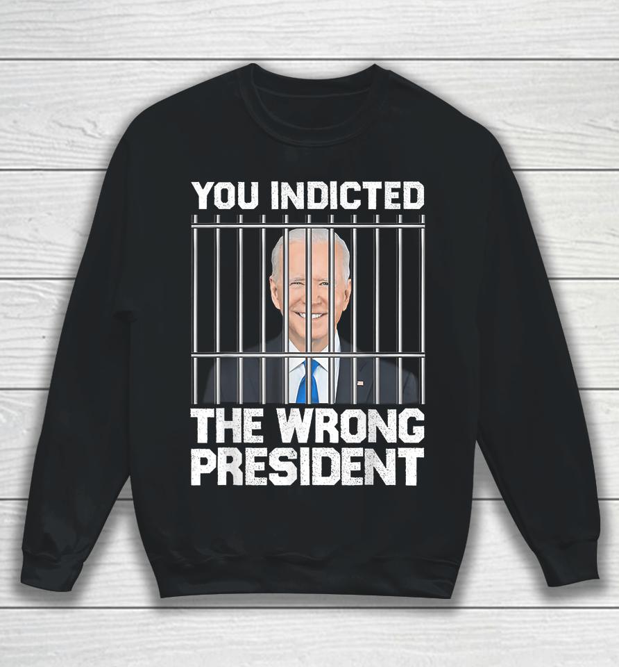 Biden You Indicted The Wrong President Sweatshirt