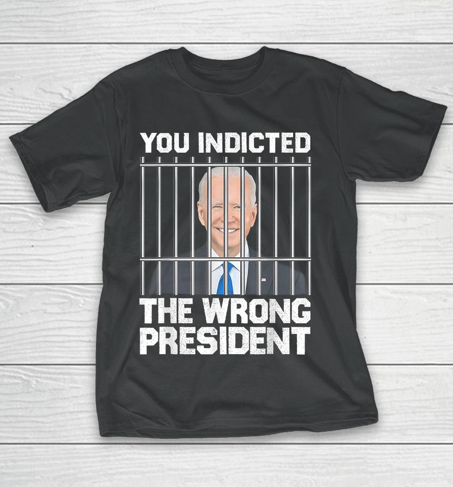 Biden You Indicted The Wrong President T-Shirt