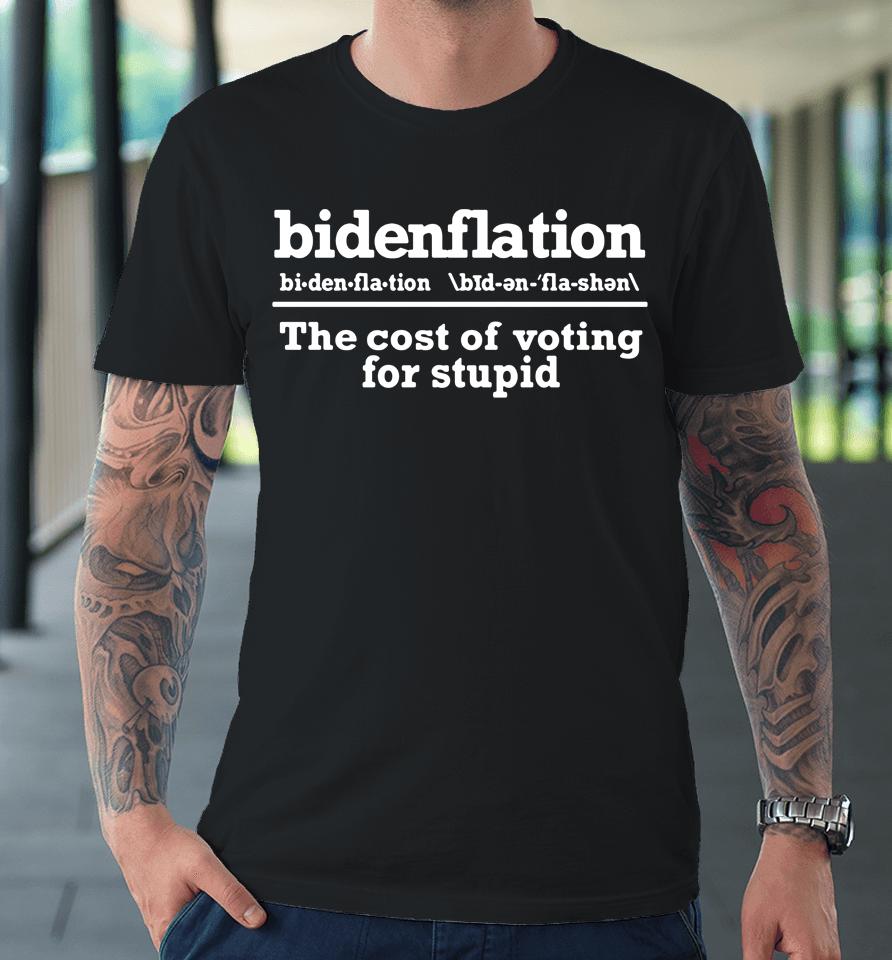 Bidenflation Definition The Cost Of Voting Stupid Premium T-Shirt