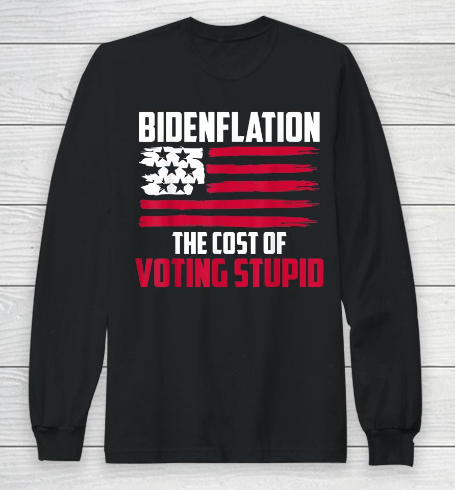 Bidenflation The Cost Of Voting Stupid Anti Biden Long Sleeve T-Shirt