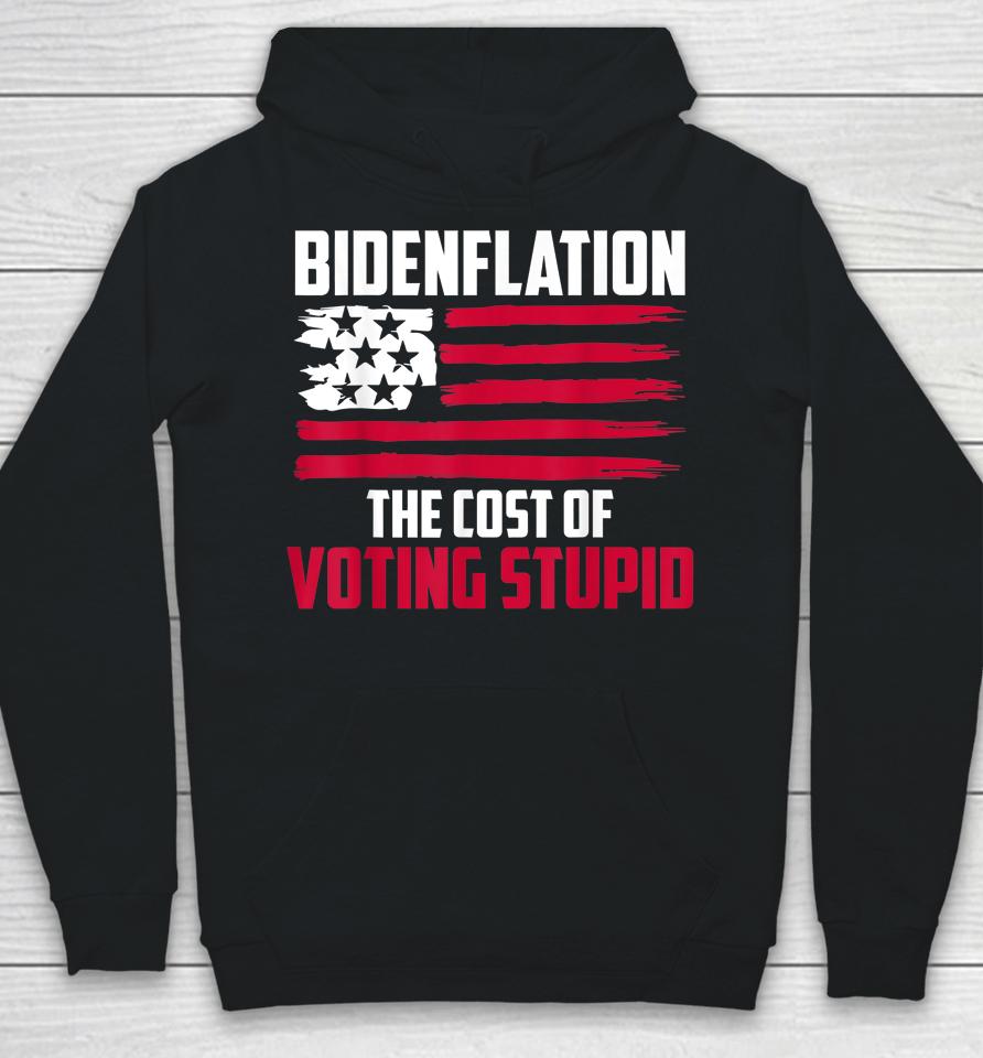 Bidenflation The Cost Of Voting Stupid Anti Biden Hoodie